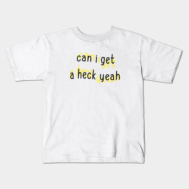 Can I Get a Heck Yeah Kids T-Shirt by Sthickers